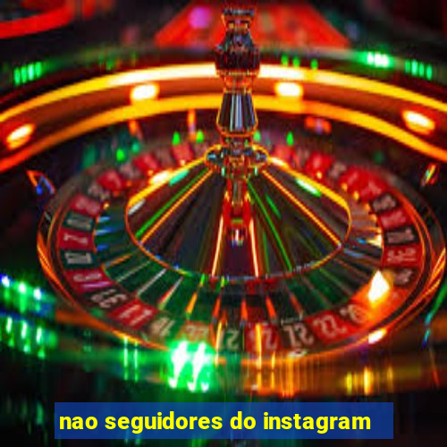 nao seguidores do instagram